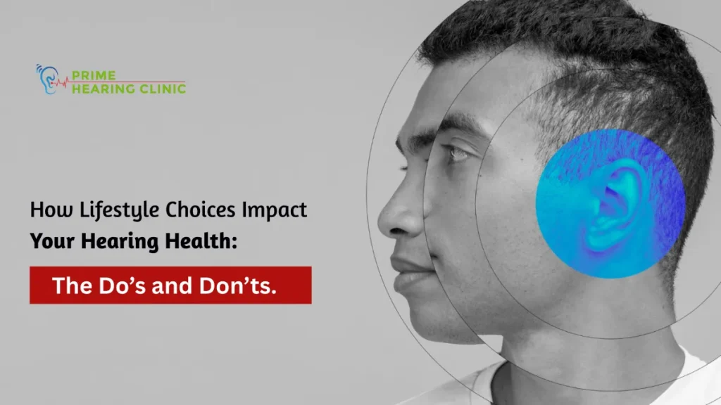 How Lifestyle Choices Impact Your Hearing Health: The Do’s and Don’ts