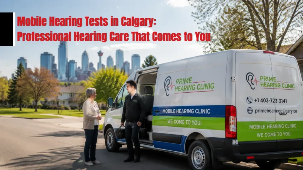 Mobile Hearing Tests in Calgary: Professional Hearing Care That Comes to You